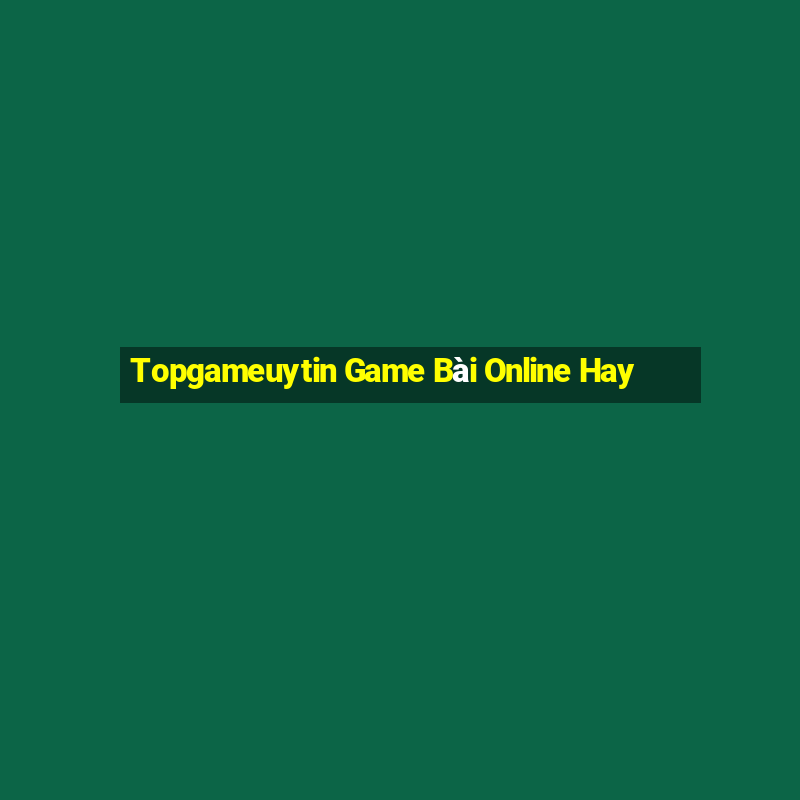 Topgameuytin Game Bài Online Hay