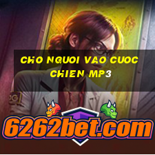 cho nguoi vao cuoc chien mp3