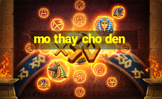 mo thay cho den