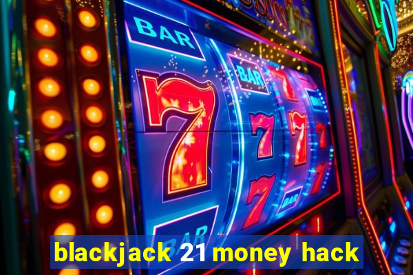 blackjack 21 money hack