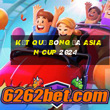 kết quả bóng đá asian cup 2024