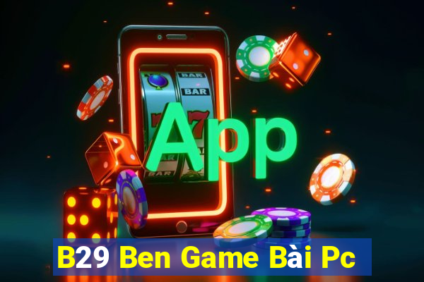 B29 Ben Game Bài Pc