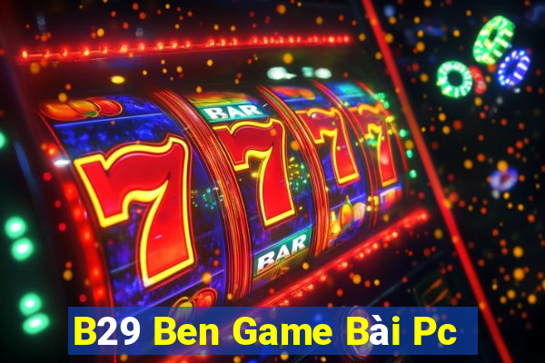 B29 Ben Game Bài Pc