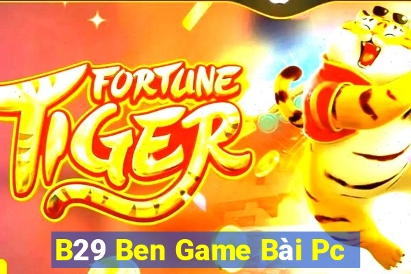 B29 Ben Game Bài Pc