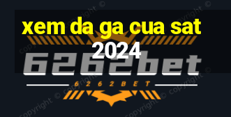 xem da ga cua sat 2024