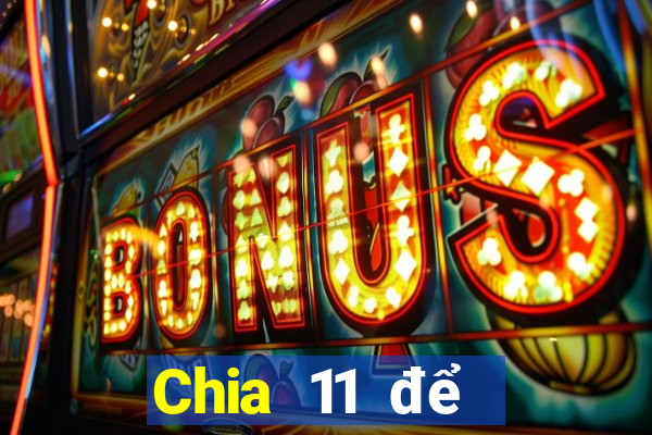 Chia 11 để chọn 5Fun88pp