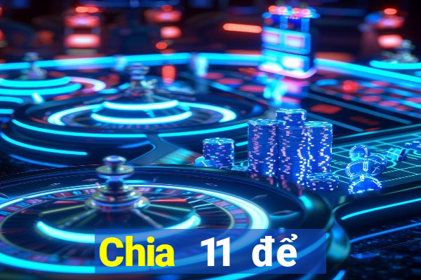 Chia 11 để chọn 5Fun88pp