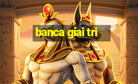 banca giai tri