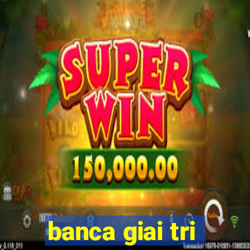 banca giai tri