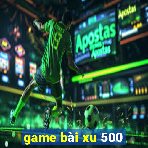 game bài xu 500