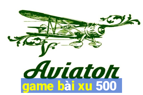 game bài xu 500