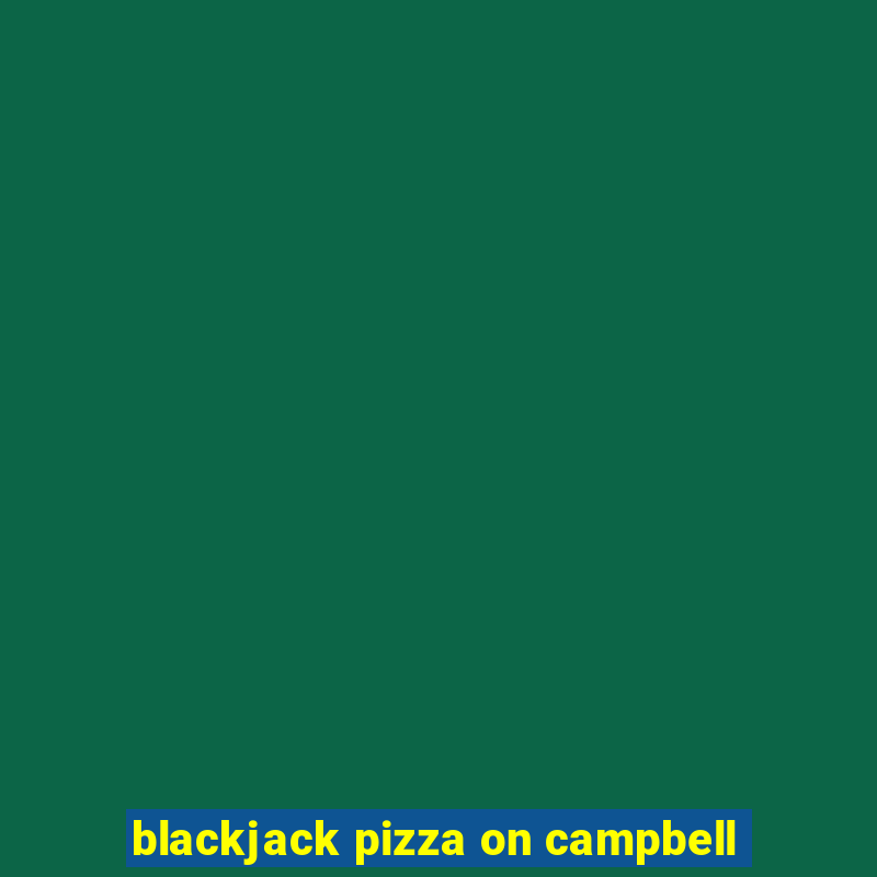 blackjack pizza on campbell