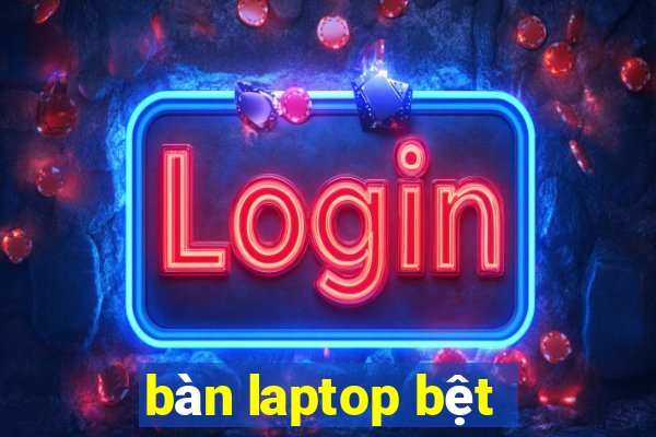 bàn laptop bệt