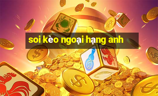 soi kèo ngoại hạng anh