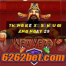 Thống kê Xổ Số hậu giang ngày 29