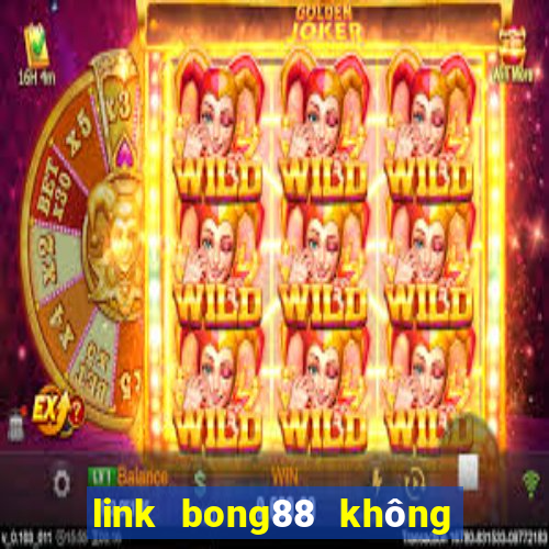 link bong88 không bị chặn