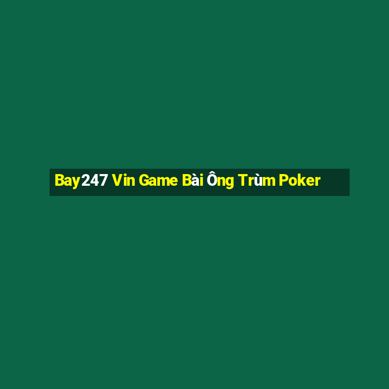 Bay247 Vin Game Bài Ông Trùm Poker