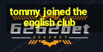 tommy joined the english club