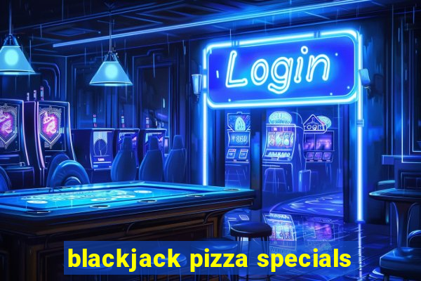 blackjack pizza specials