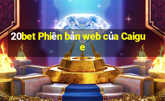 20bet Phiên bản web của Caigue