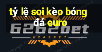 tỷ lệ soi kèo bóng đá euro