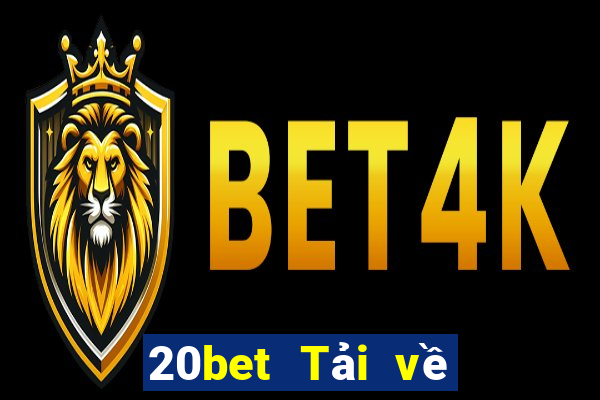 20bet Tải về phần mềm Cái Cửu