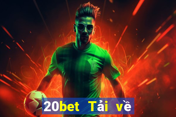 20bet Tải về phần mềm Cái Cửu