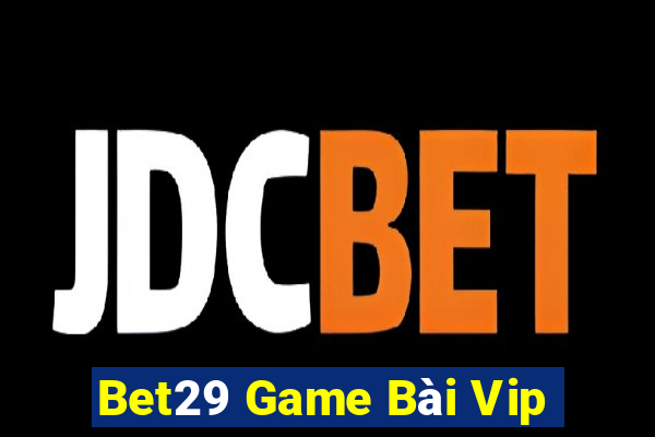 Bet29 Game Bài Vip