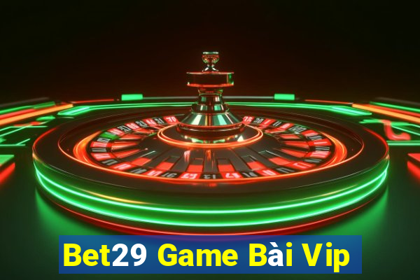 Bet29 Game Bài Vip