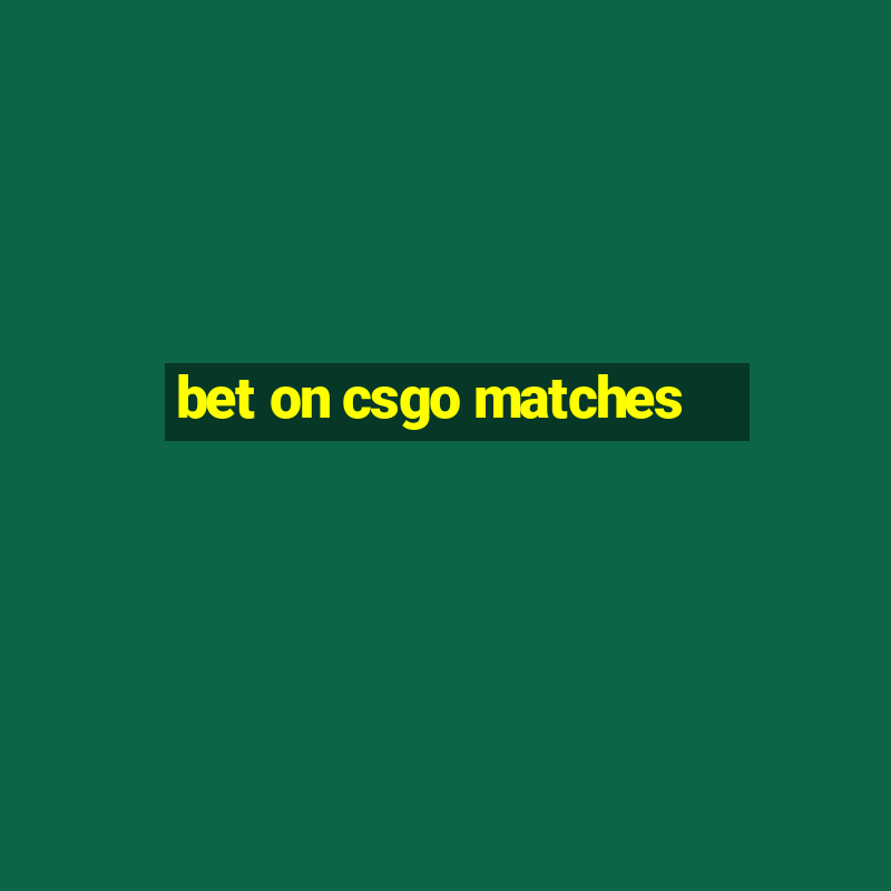 bet on csgo matches