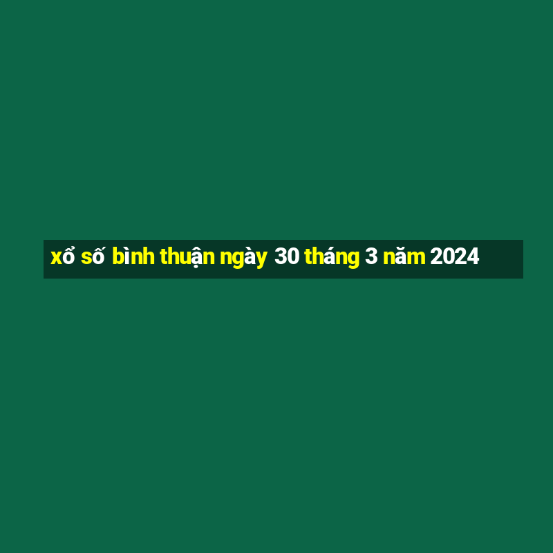 xổ số bình thuận ngày 30 tháng 3 năm 2024