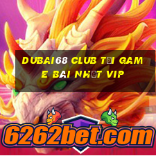 Dubai68 Club Tải Game Bài Nhất Vip