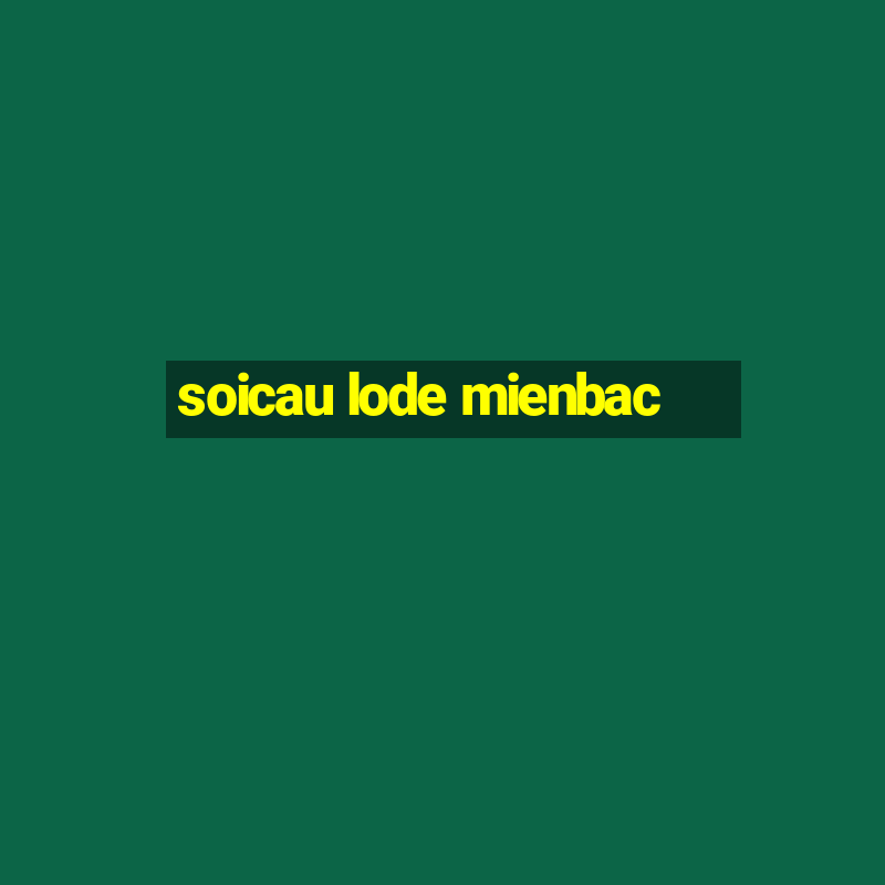 soicau lode mienbac