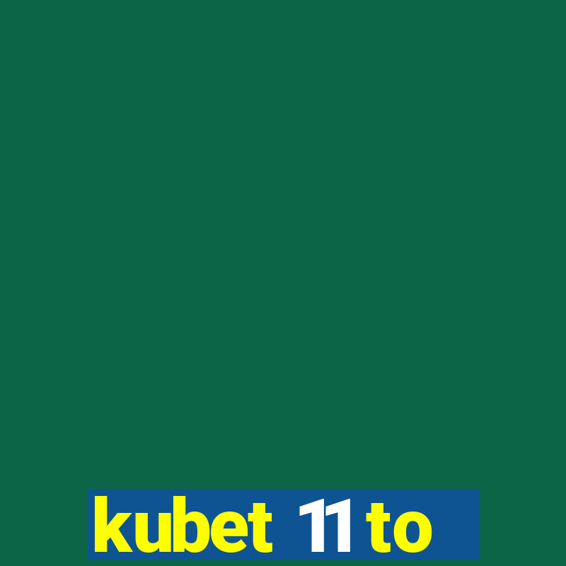 kubet 11 to