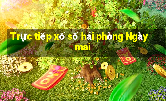 Trực tiếp xổ số hải phòng Ngày mai