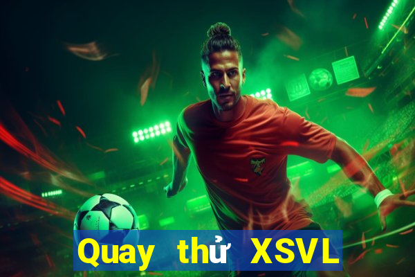 Quay thử XSVL Thứ 7