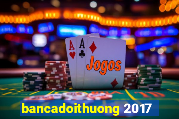 bancadoithuong 2017