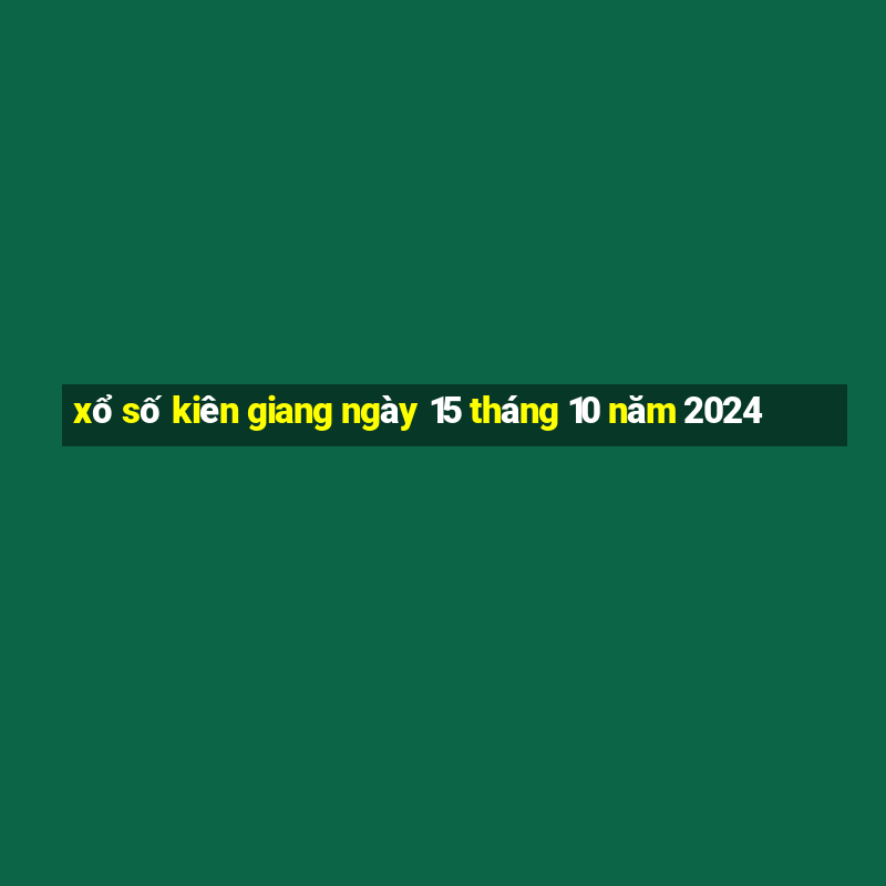 xổ số kiên giang ngày 15 tháng 10 năm 2024