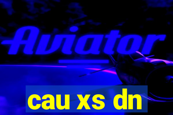 cau xs dn