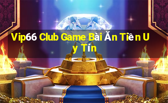 Vip66 Club Game Bài Ăn Tiền Uy Tín