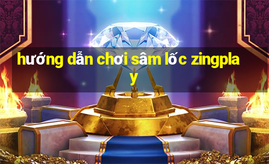 hướng dẫn chơi sâm lốc zingplay