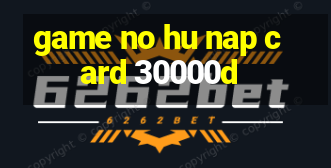 game no hu nap card 30000d