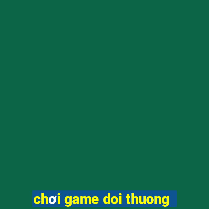 chơi game doi thuong