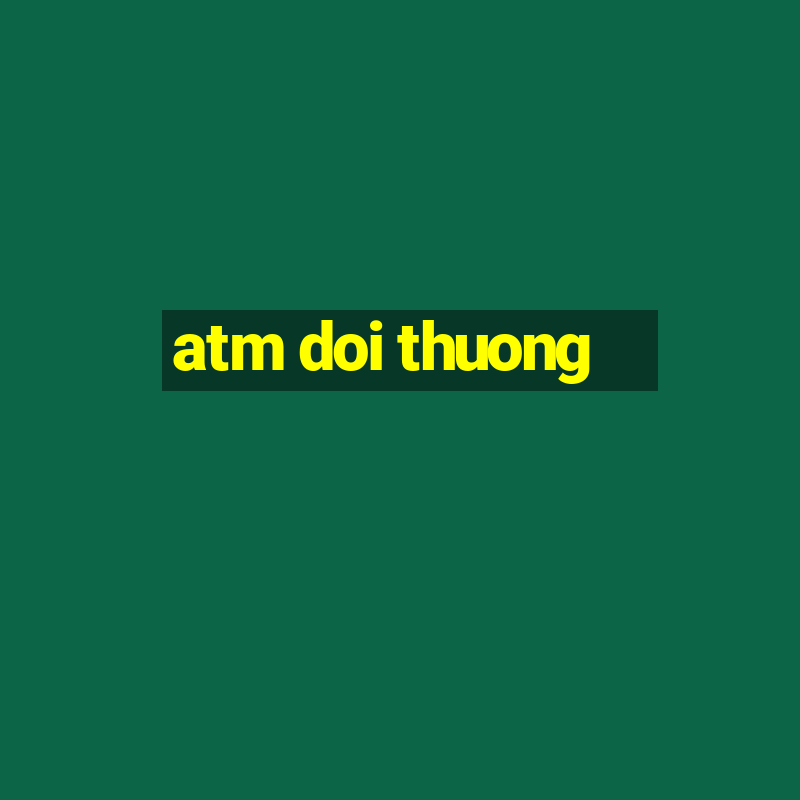 atm doi thuong