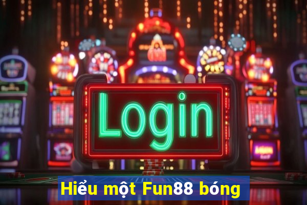 Hiểu một Fun88 bóng