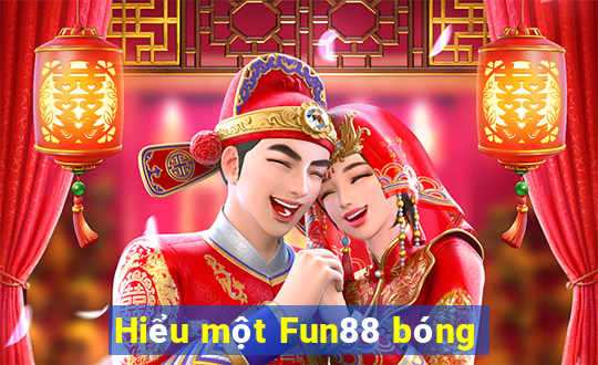 Hiểu một Fun88 bóng