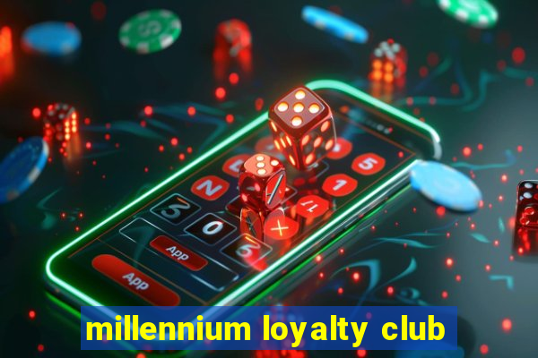 millennium loyalty club