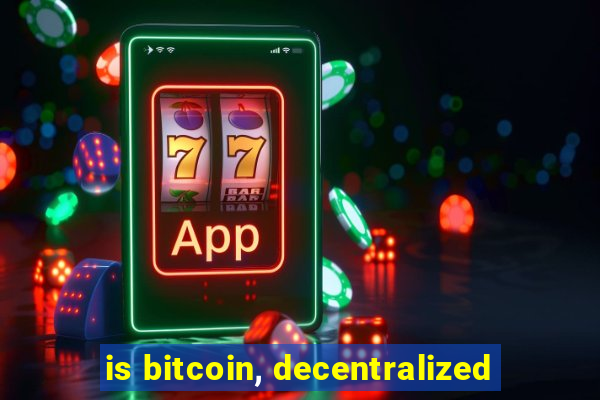 is bitcoin, decentralized