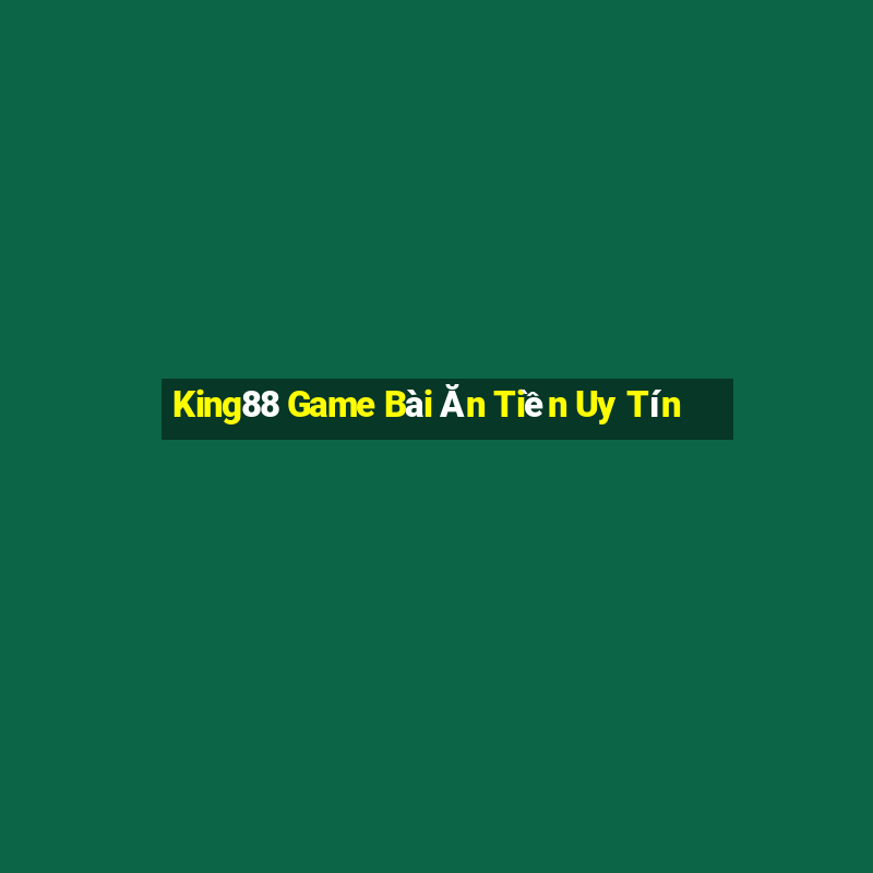 King88 Game Bài Ăn Tiền Uy Tín