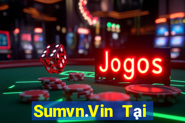 Sumvn.Vin Tại Game Bài Đổi Thưởng Sinh Tử